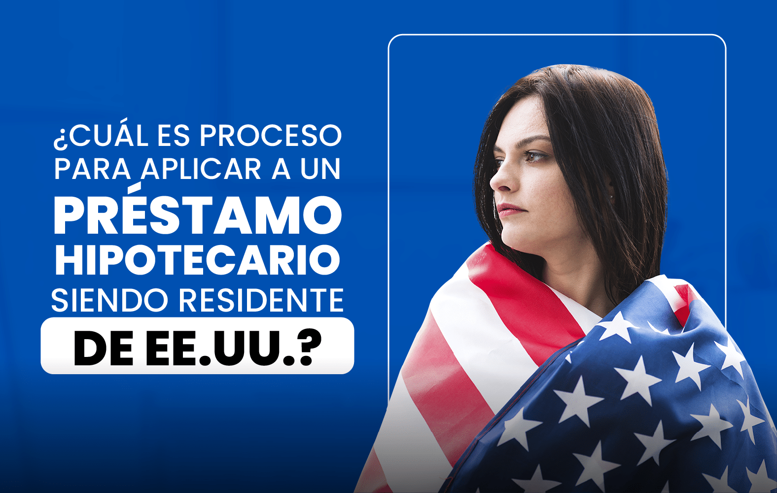 ¿Quieres aplicar para un préstamo hipotecario, pero no eres residente de Estados Unidos?